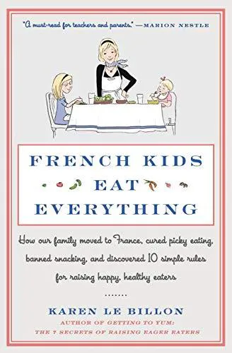 French Kids Eat Everything: How Our Family Moved to France, Cured Picky Eating, Banned Snacking, and Discovered 10 Simple Rules for Raising Happy,