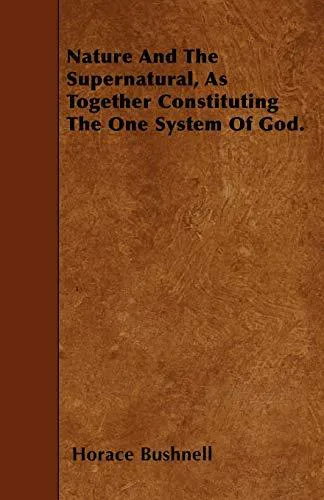 Nature And The Supernatural, As Together Constituting The One System Of God.
