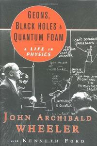Geons, Black Holes, and Quantum Foam: A Life in Physics cover