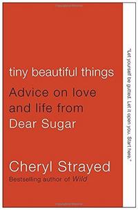 Tiny Beautiful Things: Advice on Love and Life from Dear Sugar cover