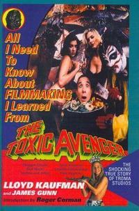 All I Need to Know about Filmmaking I Learned from the Toxic Avenger cover