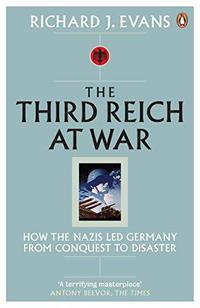 The Third Reich at War : How the Nazis Led Germany from Conquest to Disaster cover