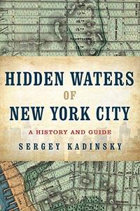 Hidden waters of New York City : a history and guide to 101 forgotten lakes, ponds, creeks, and streams in the five boroughs