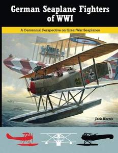 German Seaplane Fighters of WWI : a Centennial Perspective on Great War Seaplanes