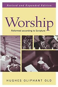 Worship : Reformed according to Scripture