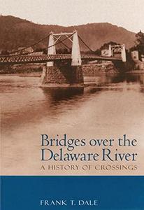 Bridges over the Delaware River : a history of crossings