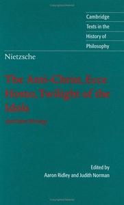 Nietzsche: The Anti-Christ, Ecce Homo, Twilight of the Idols: And Other Writings (Cambridge Texts in the History of Philosophy)