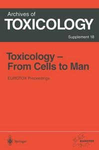 Toxicology - From Cells to Man : Proceedings of the 1995 EUROTOX Congress Meeting Held in Prague, Czech Republic, August 27-l30, 1995