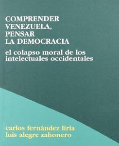 Comprender Venezuela, pensar la democracia : el colapso moral de los intelectuales occidentales
