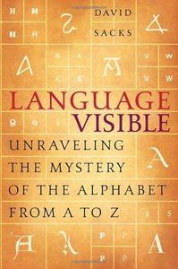 Language Visible: Unraveling the Mystery of the Alphabet from A to Z