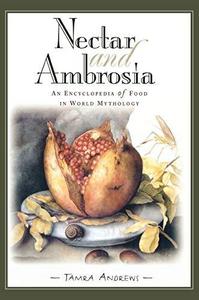 Nectar and Ambrosia : An Encyclopedia of Food in World Mythology