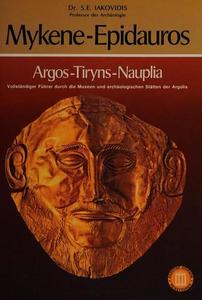 Mykene - Epidauros : Argos - Tiryns - Nauplia ; vollständiger Führer durch die Museen und archäologischen Stätten der Argolis