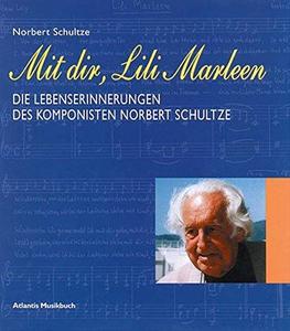 Mit dir, Lili Marleen : die Lebenserinnerungen des Komponisten Norbert Schultze