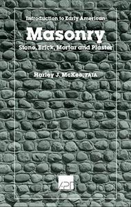 Introduction to Early American Masonry: Stone, Brick, Mortar and Plaster, Second Edition