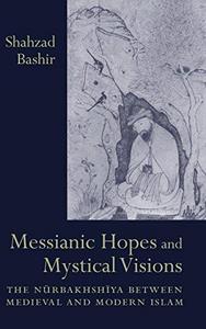 Messianic hopes and mystical visions : the Nūrbakhshīya between medieval and modern Islam