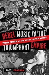 Rebel Music in the Triumphant Empire : Punk Rock in the 1990s United States