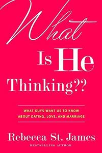 What is He Thinking? : What Guys Want Us to Know About Dating, Love and Marriage