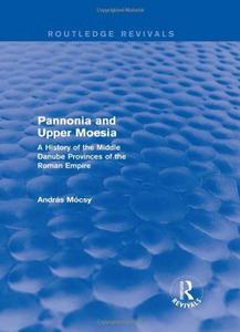 Pannonia and Upper Moesia : a history of the Middle Danube Provinces of the Roman Empire