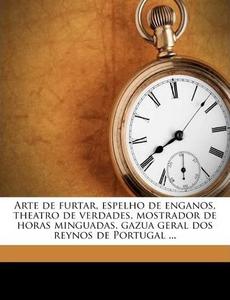 Arte de furtar, espelho de enganos, theatro de verdades, mostrador de horas minguadas, gazua geral dos reynos de Portugal ... (Portuguese Edition)