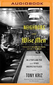 Neighbors and Wise Men: Sacred Encounters in a Portland Pub and Other Unexpected Places