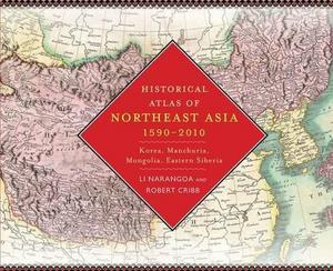 Historical Atlas of Northeast Asia, 1590-2010 : Korea, Manchuria, Mongolia, Eastern Siberia