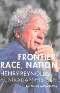 Frontier, Race, Nation : Henry Reynolds and Australian History 2016 Reprint