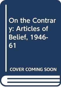 On the Contrary: Articles of Belief, 1946-61