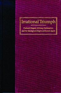 Irrational triumph : cultural despair, military nationalism and the ideological origins of Franco's Spain