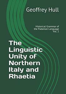 The linguistic unity of northern italy and rhaetia. Volume2, Historical grammar of the Padanian language