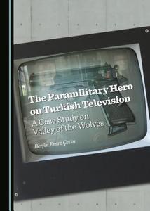 The paramilitary hero on Turkish television : a case study on Valley of the Wolves