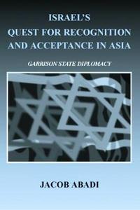 Israel's quest for recognition and acceptance in Asia : Garrison State diplomacy