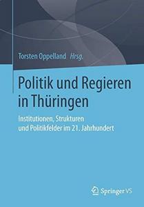 Politik und Regieren in Thüringen : Institutionen, Strukturen und Politikfelder im 21. Jahrhundert