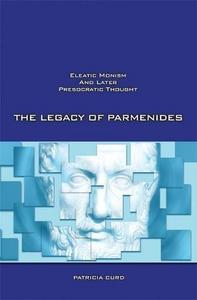 The Legacy of Parmenides : Eleatic Monism and Later Presocratic Thought