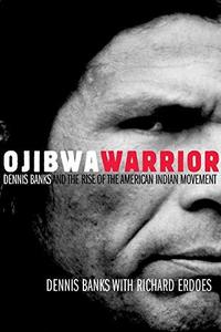 Ojibwa Warrior : Dennis Banks and the Rise of the American Indian Movement