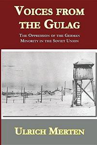 Voices from the Gulag: The Oppression of the German Minority in the Soviet Union
