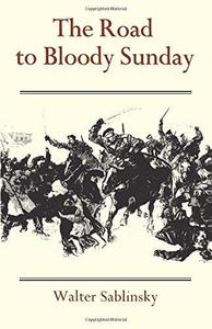 The road to bloody Sunday : Father Gapon and the St. Petersburg massacre of 1905