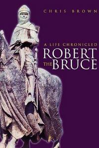 Robert the Bruce : a life chronicled