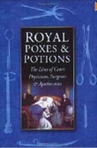 Royal Poxes & Potions: The Lives of Court Physicians, Surgeons & Apothecaries