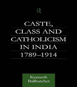 Caste, Class and Catholicism in India 1789-1914