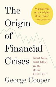 The Origin of Financial Crises : Central Banks, Credit Bubbles, and the Efficient Market Fallacy