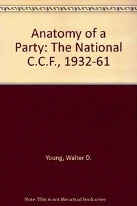Anatomy of a Party: The National C.C.F., 1932-61