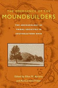 The emergence of the moundbuilders : the archaeology of tribal societies in southeastern Ohio