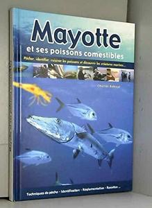 Mayotte et ses poissons comestibles : pêcher, identifier, cuisiner les poissons et découvrir les créatures marines, techniques de pêche, identification, réglementation, recettes