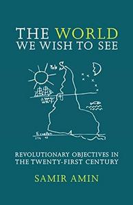 The world we wish to see : revolutionary objectives in the twenty-first century