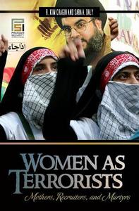 Women As Terrorists : Mothers, Recruiters, and Martyrs