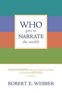 Who Gets to Narrate the World? : Contending for the Christian Story in an Age of Rivals