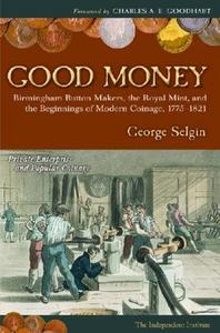 Good money : Birmingham button makers, the Royal Mint, and the beginnings of modern coinage, 1775-1821