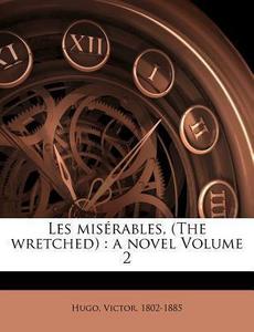 Les misérables, (The wretched): a novel Volume 2