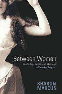 Between Women : Friendship, Desire, and Marriage in Victorian England