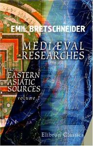 Mediaeval researches from eastern Asiatic sources : fragments towards the knowledge of the geography and history of central and western Asia from the 13th to the 17th century